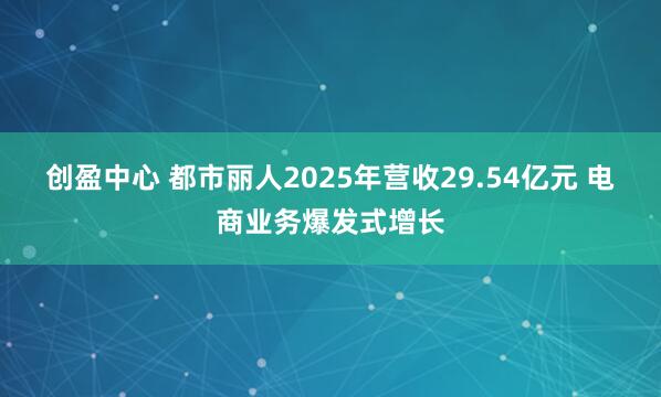 创盈中心 都市丽人2025年营收29.54亿元 电商业务爆发式增长